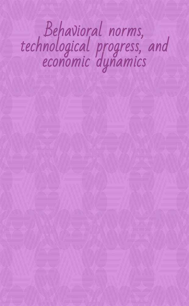 Behavioral norms, technological progress, and economic dynamics : Studies in Schumpeterian economies : Based on the papers from the Fifth Biennial meet. of the Intern. Schumpeter soc. held in M&uuml;nster in Aug. 1994 = Поведенческие нормы, технологический прогресс и экономическая динамика изучения экономики Шумпетера.