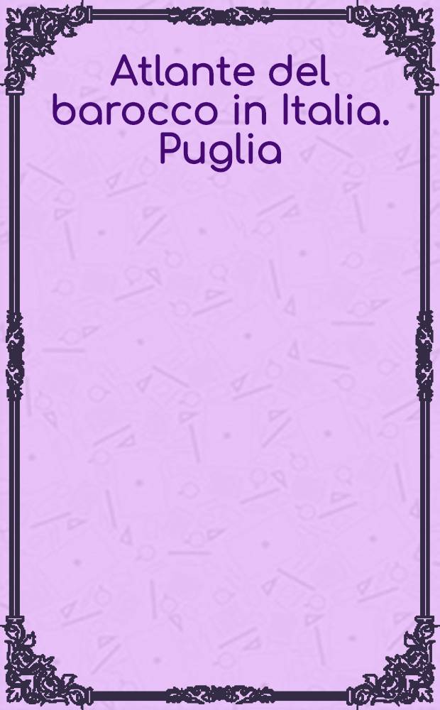 Atlante del barocco in Italia. Puglia = Барокко в Италии..