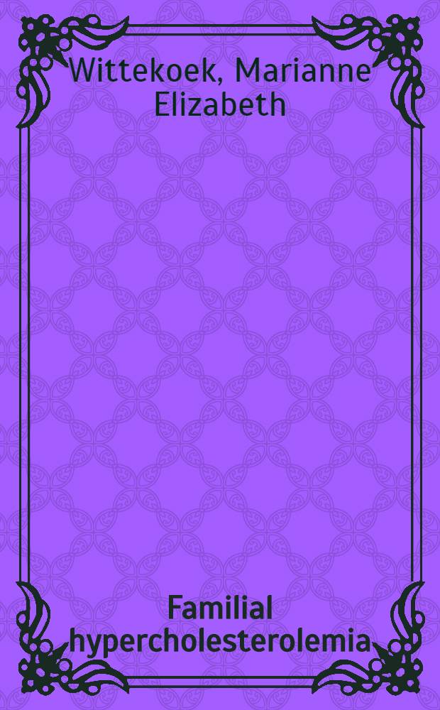 Familial hypercholesterolemia : Molecular genetics a. clinical expression : Acad. proefschr = Семейная гиперхолестеролемия, молекулярно-генетическое и клиническое выражение .
