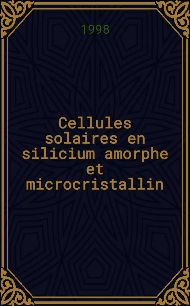 Cellules solaires en silicium amorphe et microcristallin : Optimisation électrique et optique de la structure tandem : Thèse = Аморфно-кремниевые и микрокристаллические солнечные элементы: оптимальные электрические и оптические двойные системы.