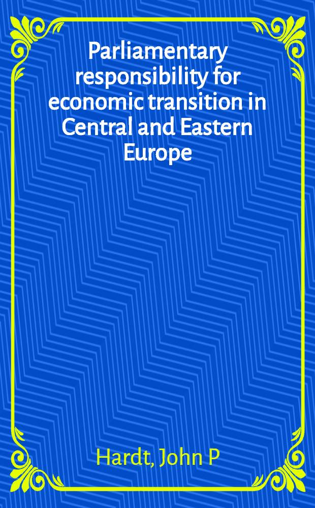 Parliamentary responsibility for economic transition in Central and Eastern Europe : A report = Парламентская ответственность за экономическую перестройку в Центральной и Восточной Европе.
