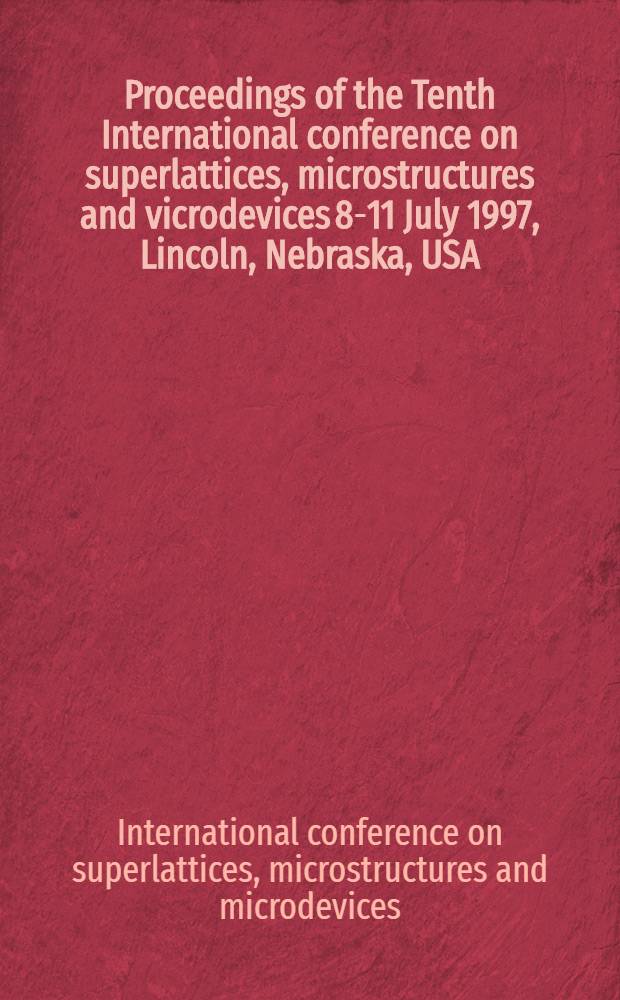 Proceedings of the Tenth International conference on superlattices, microstructures and vicrodevices 8-11 July 1997, Lincoln, Nebraska, USA