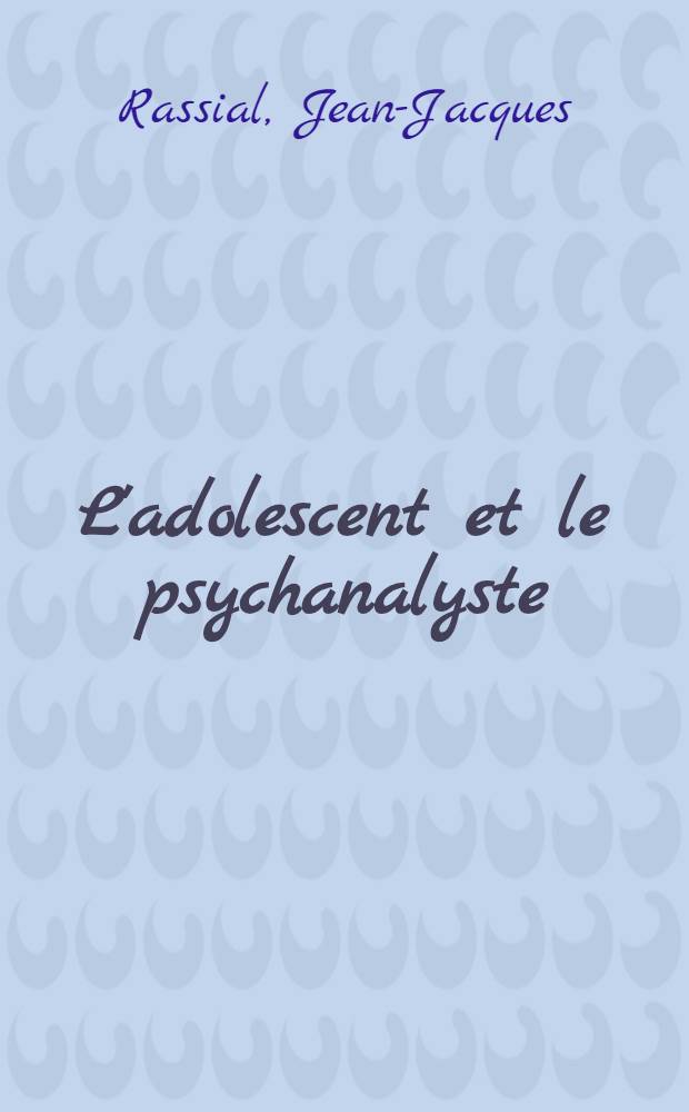 L'adolescent et le psychanalyste = Юноша и психоаналитик.