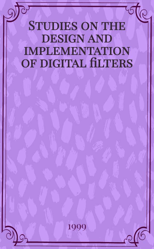 Studies on the design and implementation of digital filters : Akad. avh = Методы проектирования и внедрение цифровых фильтров.