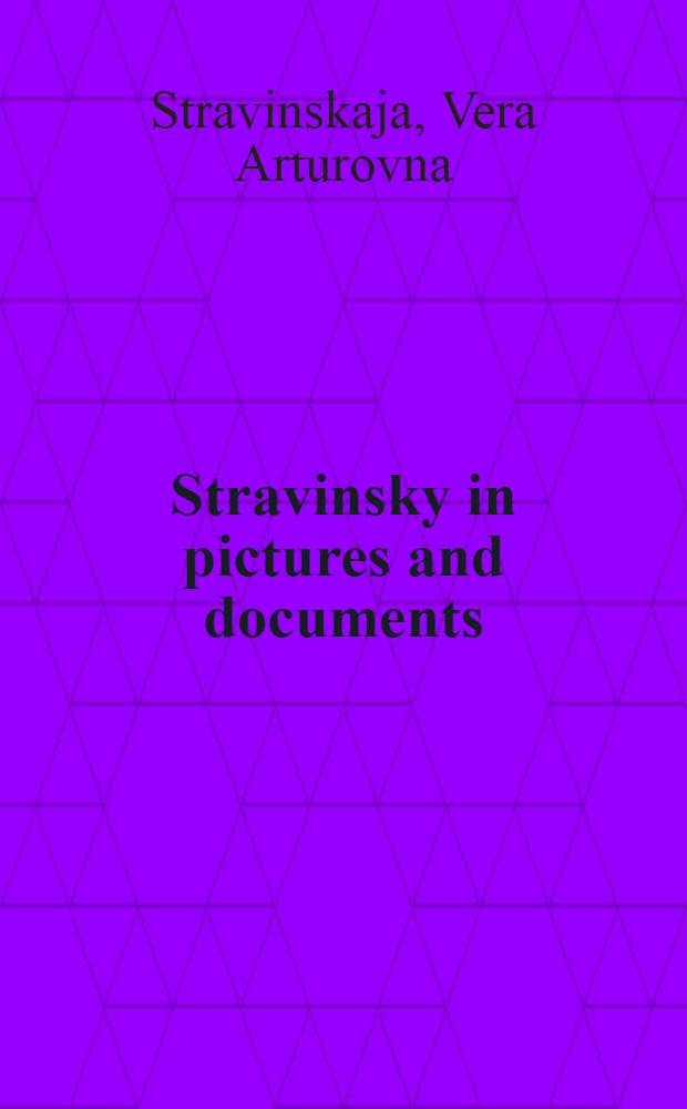Stravinsky in pictures and documents = Стравинский.