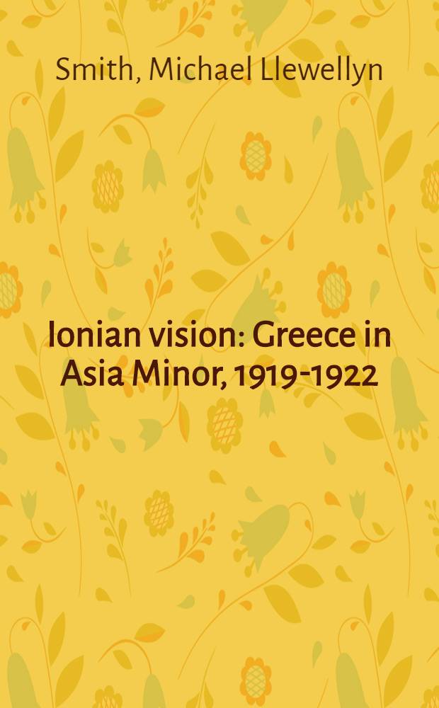 Ionian vision : Greece in Asia Minor, 1919-1922 = Ионический взгляд. Греки в Малой Азии. 1919 - 1922.