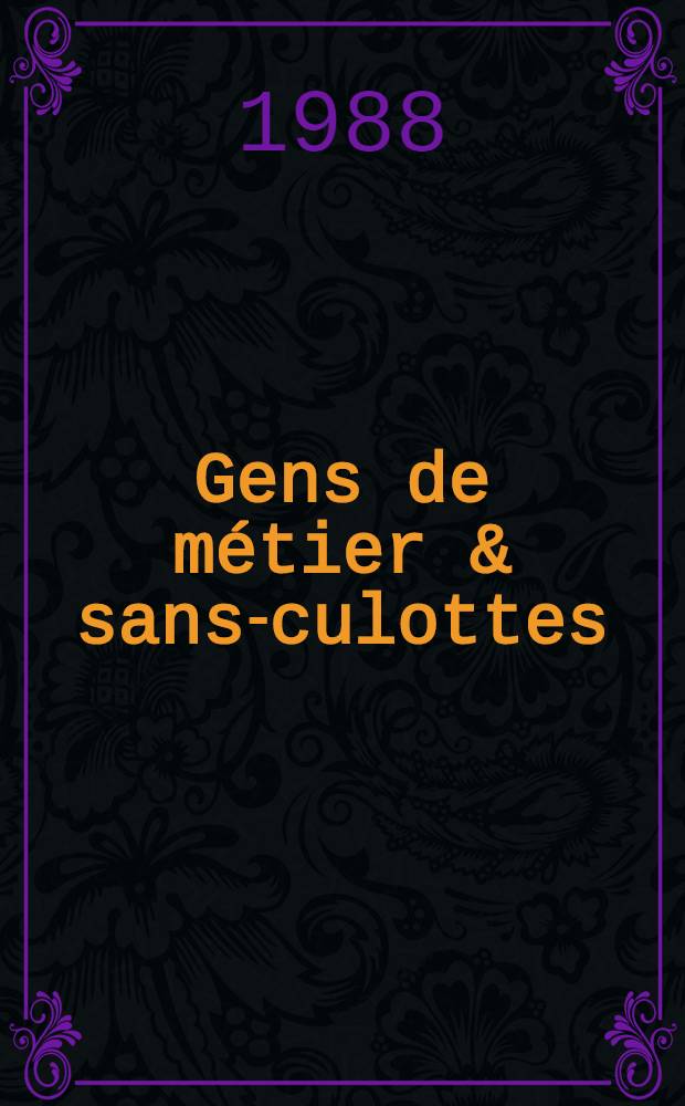 Gens de métier & sans-culottes : Les artisans dans la révolution = Люди ремесла и санкюлоты. Ремесленники в Революции.