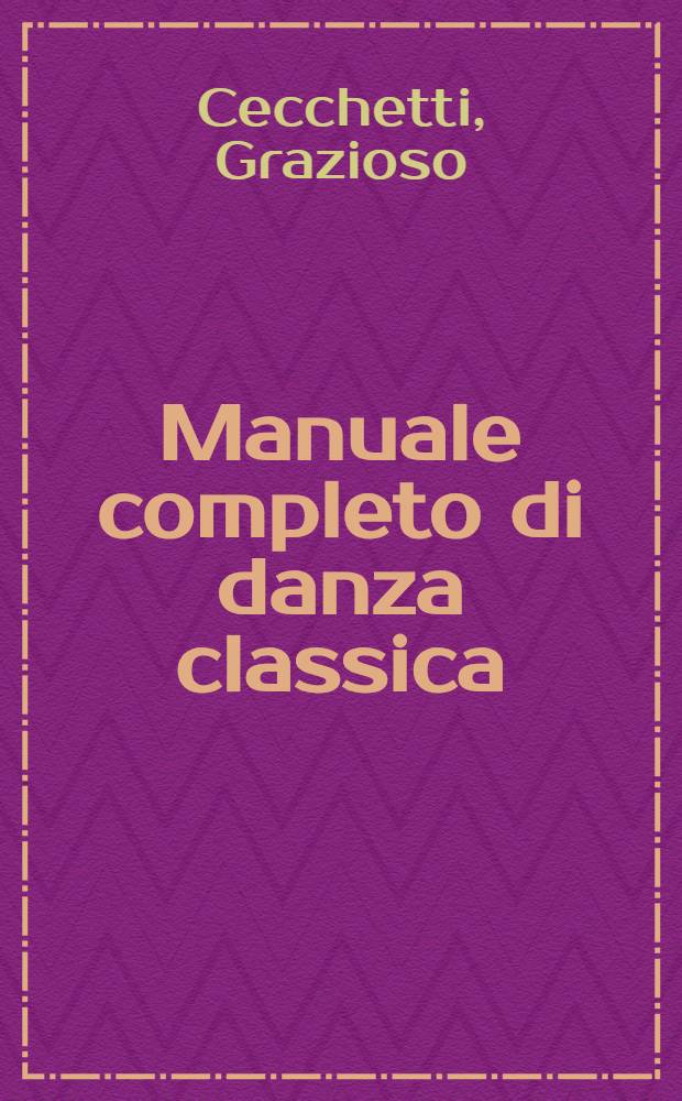 Manuale completo di danza classica : Metodo Enrico Cecchetti