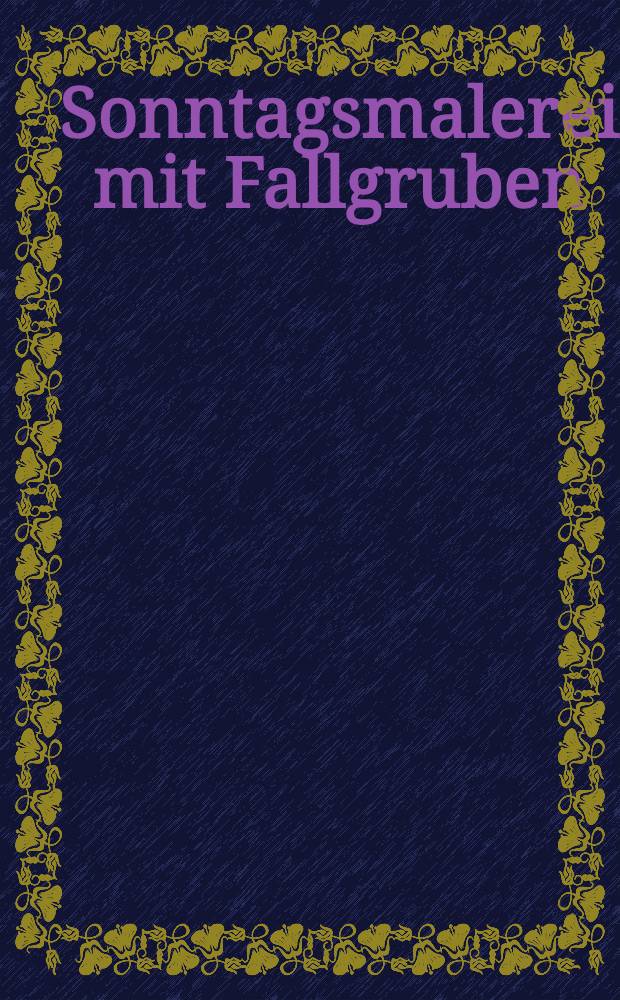 Sonntagsmalerei mit Fallgruben : Eine Anthologie zu veränderten Bildern = Весенняя живопись обвала рудника. Антология переменчивых картин.