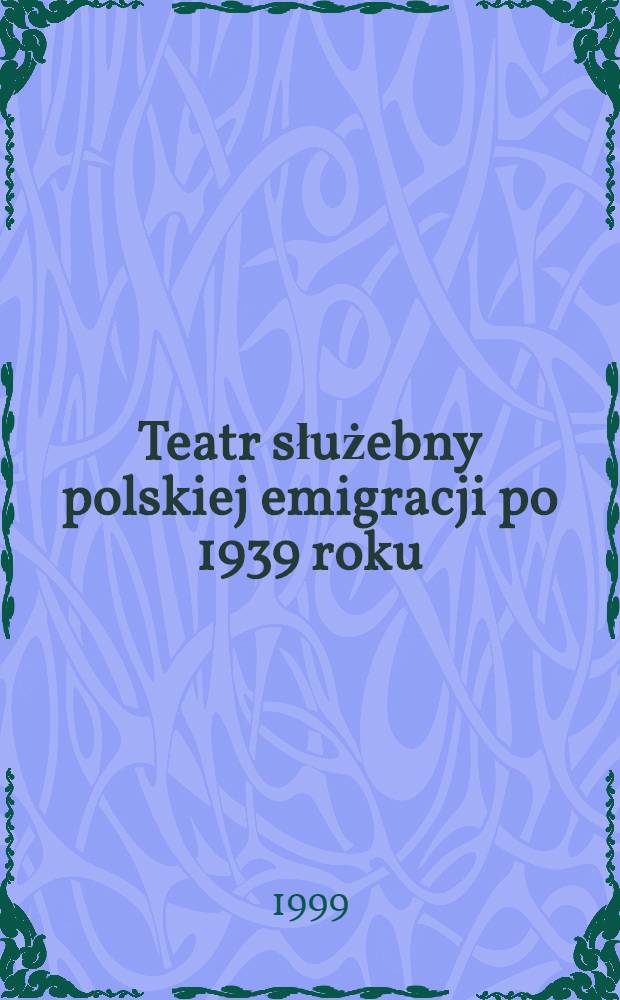 Teatr służebny polskiej emigracji po 1939 roku : Z dziejów idei