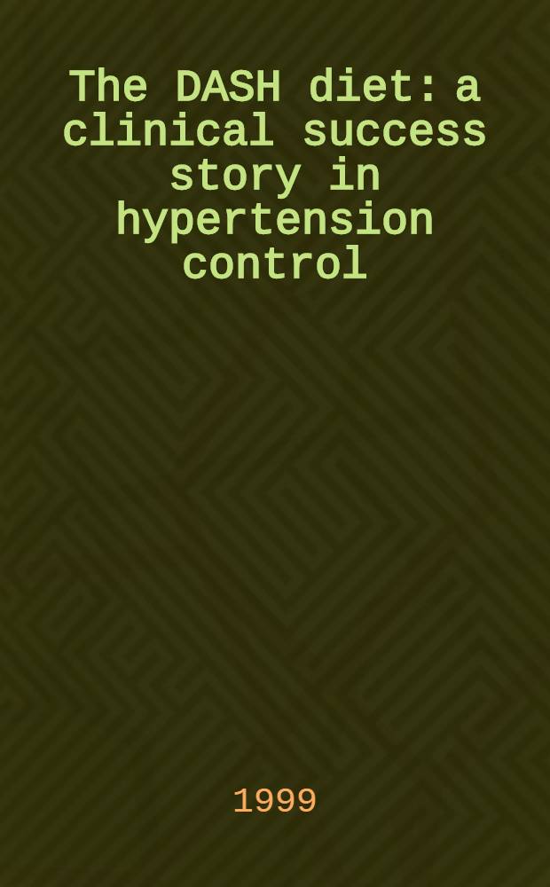 The DASH diet: a clinical success story in hypertension control = Диетический подход к остановке гипертензии. История о клиническом успехе в контроле гипертензии.