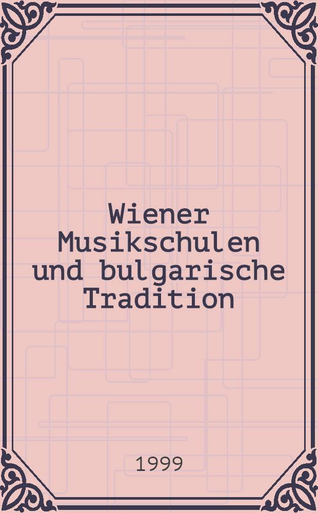 Wiener Musikschulen und bulgarische Tradition = Виенски музикални школи и бьлгарската традиция : Aspekte der Annäherung von Ost u. West in den Musikkulturen : Бьлг. - австр. науч. муз. сесия, Сoфия, 24-26 апр. 1998