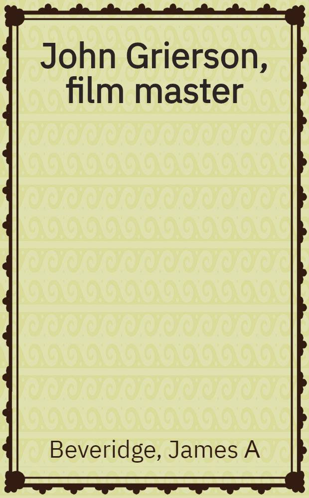 John Grierson, film master : Interviews a. essays