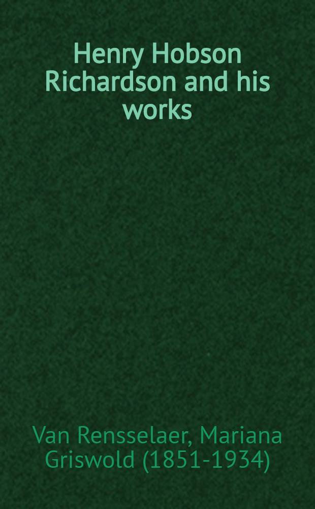 Henry Hobson Richardson and his works = Генри Гобсон Ричардсон и его работы..