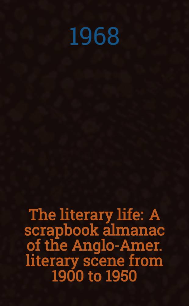 The literary life : A scrapbook almanac of the Anglo-Amer. literary scene from 1900 to 1950 = Литературная жизнь.