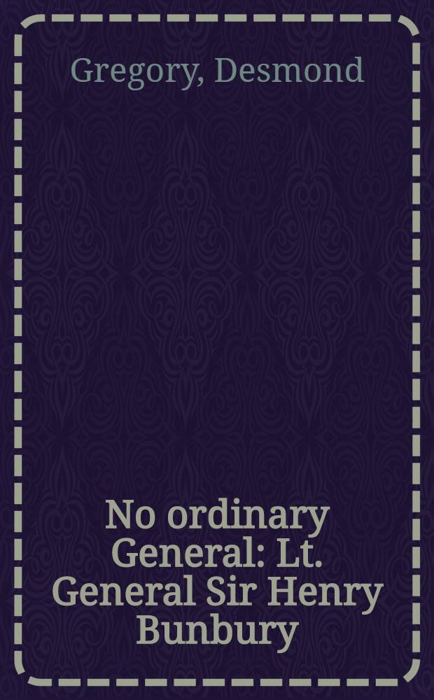 No ordinary General : Lt. General Sir Henry Bunbury (1778-1860) : The best soldier historian = Необычный генерал. Генерал-лейтенант сэр Генри Банбери (1778 - 1860) - лучший солдат истории.