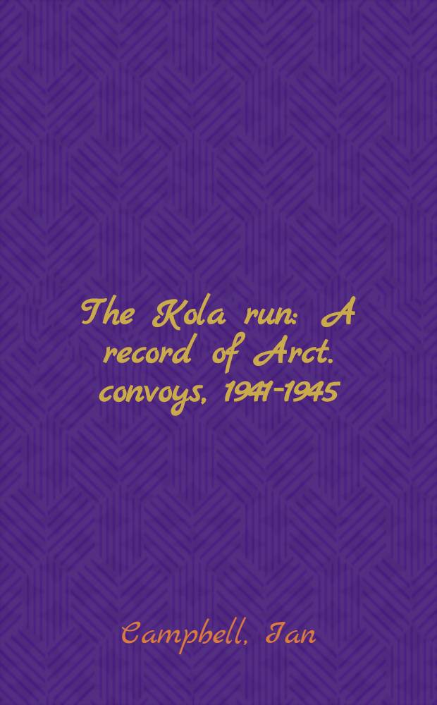 The Kola run : A record of Arct. convoys, 1941-1945 = Арктический конвой, 1941 - 1945.