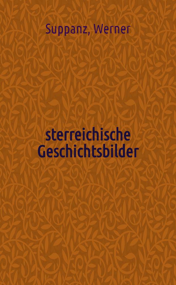 Österreichische Geschichtsbilder : Hist. Legitimationen in Ständestaat u. Zweiter Rep = Австрийские исторические картины. Историческое узаконение в сословном государстве и второй республике.
