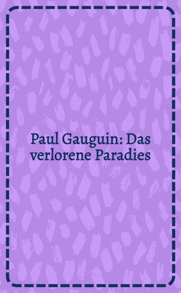 Paul Gauguin : Das verlorene Paradies : Kat. der Ausst., Museum Folkwang Essen, 17.6.1998 bis 18.10.1998, Neue Nationalgalerie Berlin, 31.10.1998 bis 10.1.1999 = Поль Гоген. Потерянный рай.