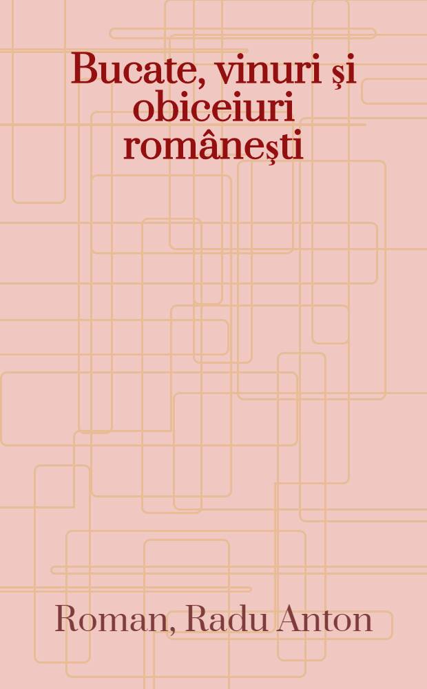 Bucate, vinuri şi obiceiuri româneşti = Румынские кушания, вина и обычаи.