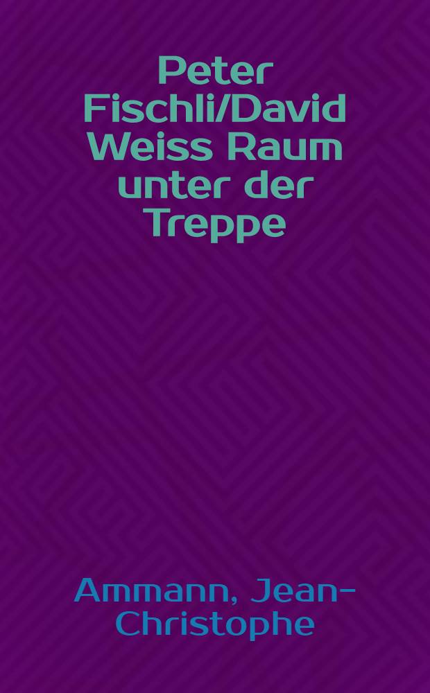 Peter Fischli/David Weiss Raum unter der Treppe = Фишли/Вайсс. Пространство под лестницей.