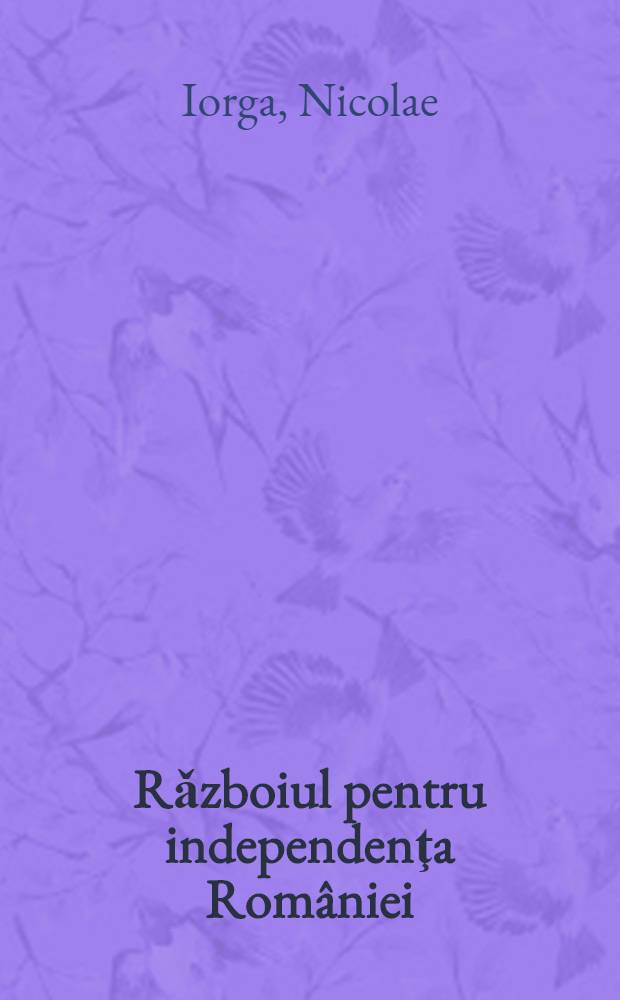 Rǎzboiul pentru independenţa Rom&acirc;niei : Acţiuni diplomatice şi stǎri de spirit = Война за независимую Румынию.