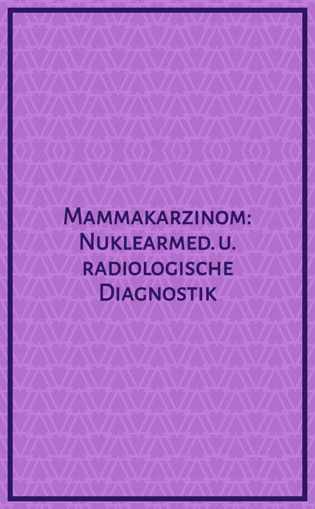 Mammakarzinom : Nuklearmed. u. radiologische Diagnostik = Рак грудной железы . Ядерно-медицинская и радиологическая диагностика.