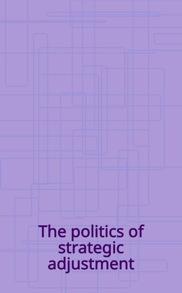 The politics of strategic adjustment : Ideas, institutions, a. interests = Политика стратегического урегулирования.
