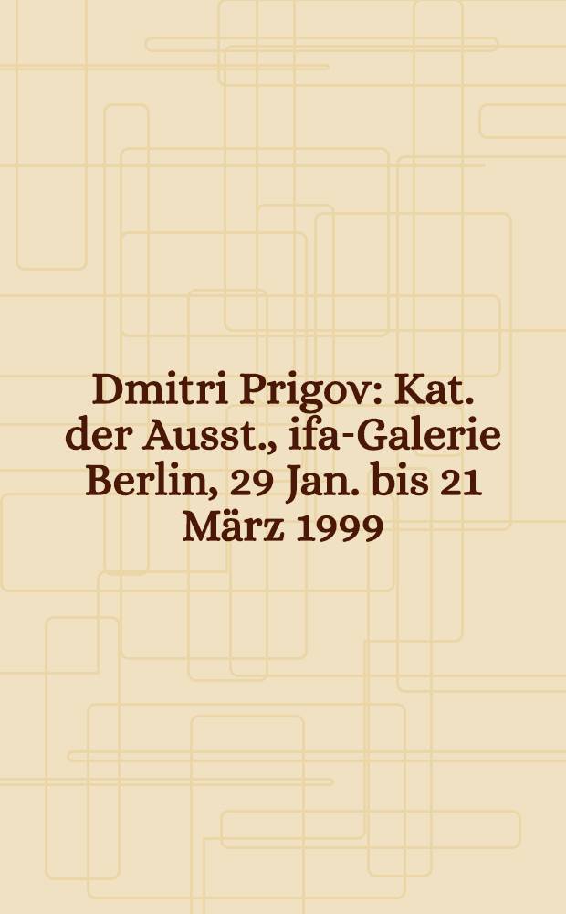 Dmitri Prigov : Kat. der Ausst., ifa-Galerie Berlin, 29 Jan. bis 21 M&auml;rz 1999 = Дмитрий Пригов.