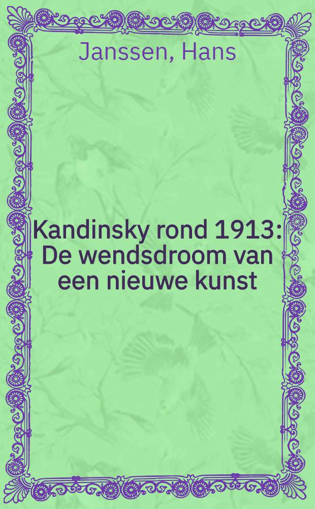 Kandinsky rond 1913 : De wendsdroom van een nieuwe kunst : Cat. bij de Tentoonstelling "Kandinsky, de grote doorbraak rond 1913", 29 okt. 1998 tot en met 7 febr. 1999, Gemeentemuseum Den Haag = Кандинский около 1913 г..