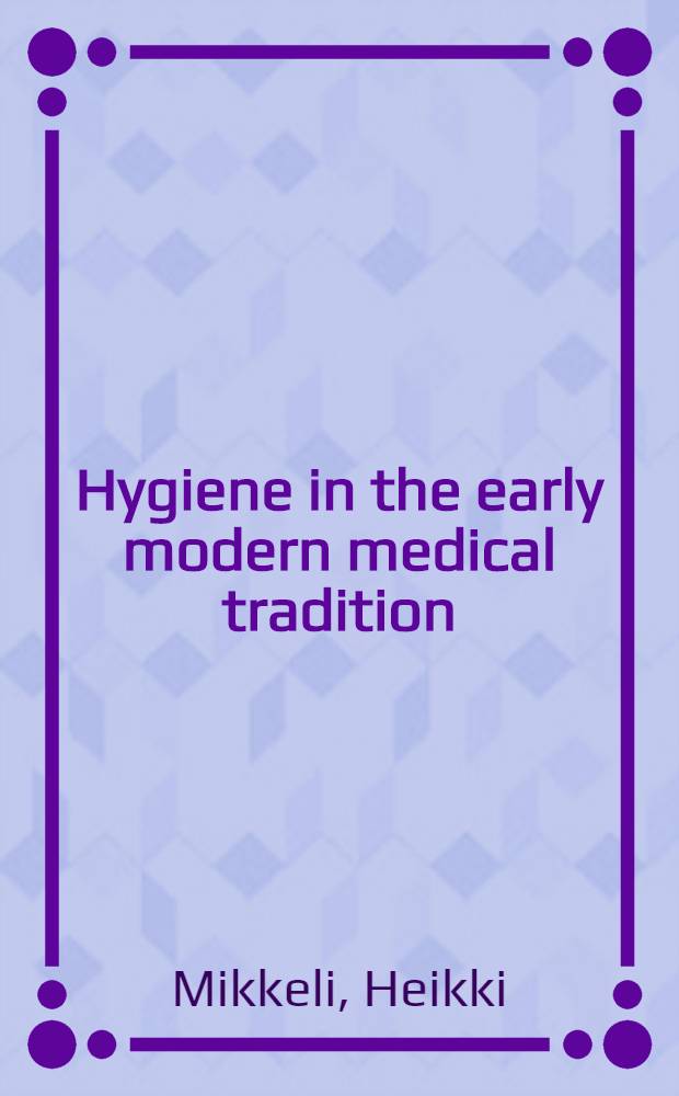 Hygiene in the early modern medical tradition = Гигиена в ранних новых медицинских традициях.