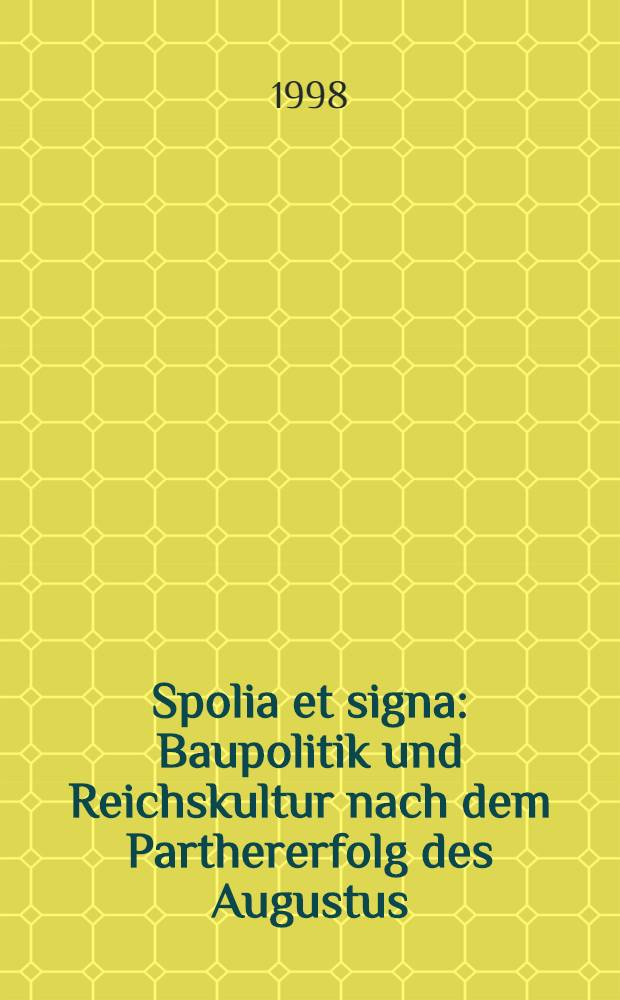 Spolia et signa: Baupolitik und Reichskultur nach dem Parthererfolg des Augustus = Строительная политика и государственная культура ....