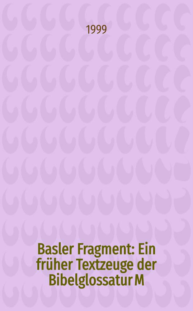 Basler Fragment : Ein früher Textzeuge der Bibelglossatur M = Базельский фрагмент.