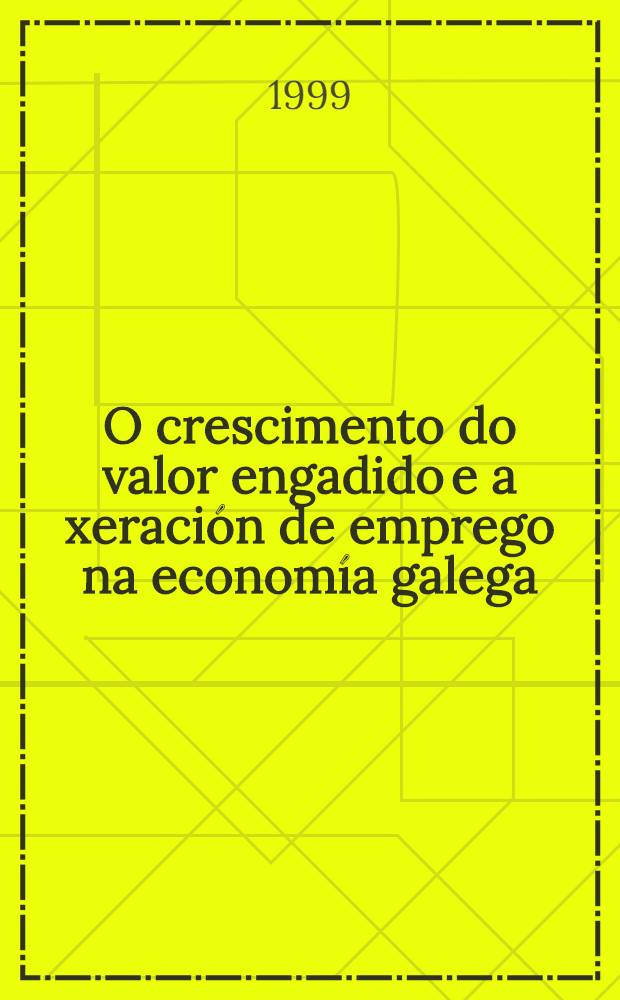 O crescimento do valor engadido e a xeración de emprego na economía galega = Занятость в экономике Галисии.
