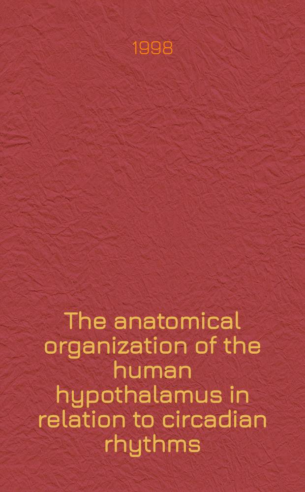 The anatomical organization of the human hypothalamus in relation to circadian rhythms : Immunocytochemical a. postmortem tracing studies : Acad. proefschr = Анатомическая организацая гипоталамуса человека в отношении циркадных ритмов . Иммуноцитохимические и посмертные исследования индикаторами.
