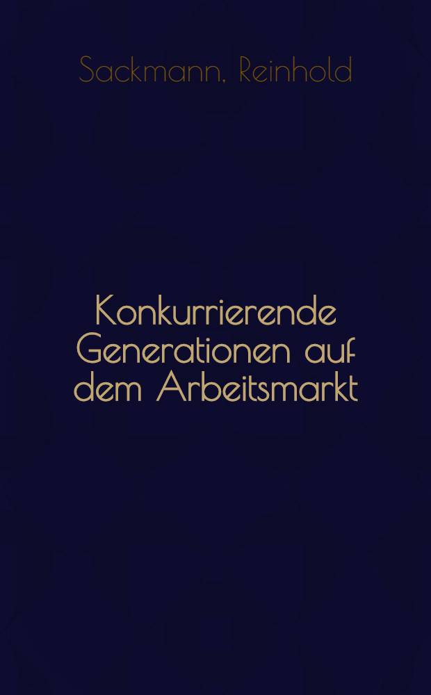 Konkurrierende Generationen auf dem Arbeitsmarkt : Altersstrukturierung in Arbeitsmarkt und Sozialpolitik = Главная конкуренция на рынке труда.