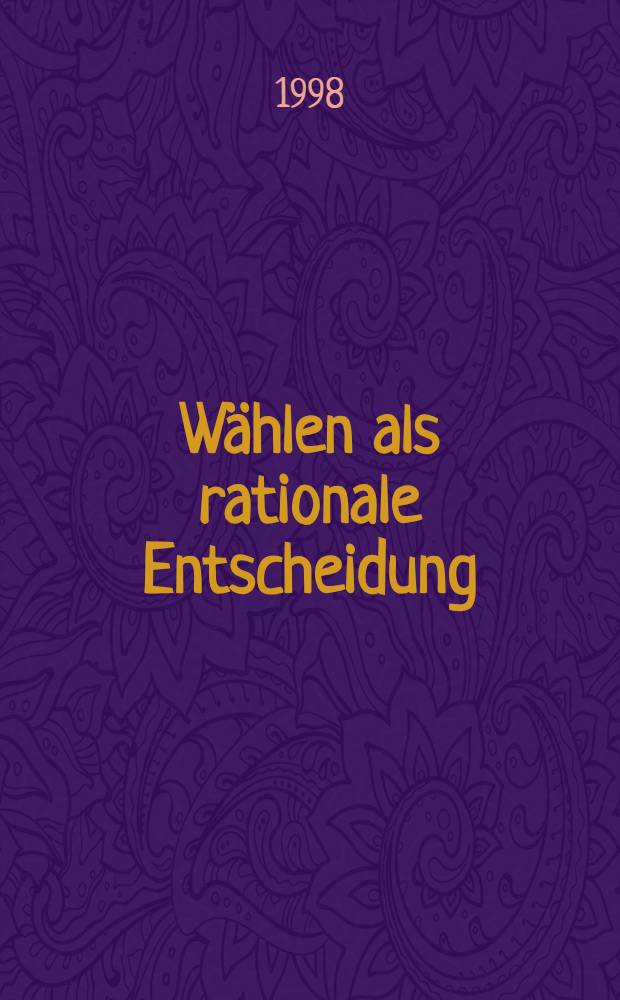 Wählen als rationale Entscheidung : Die Modellierung von Politikreaktionen im Mehrparteiensystem = Выбор как рациональное решение. Моделирование политической реакции в многопартийной системе.
