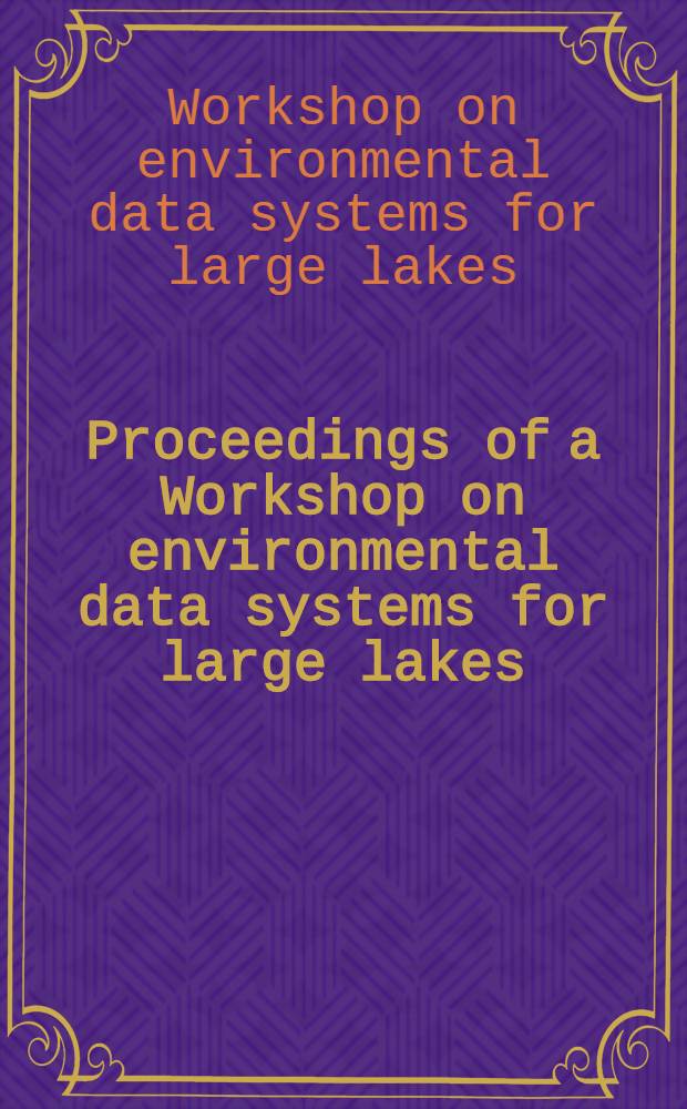 Proceedings of a Workshop on environmental data systems for large lakes : Held in Helsinki at the Finn. environmental inst. 9-10 June 1998 = Труды совещания по системам данных по окружающей среде для крупных озер.