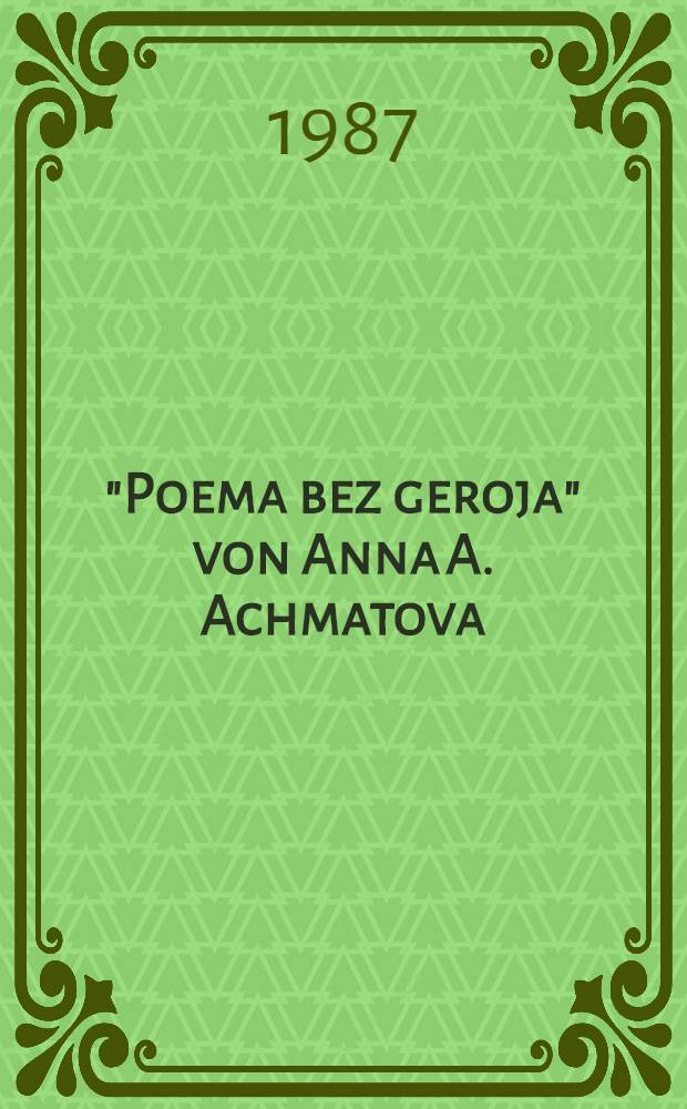 "Poema bez geroja" von Anna A. Achmatova : Variantened. u. Interpretation von Symbolstrukturen = "Поэма без героя" Анны Ахматовой.