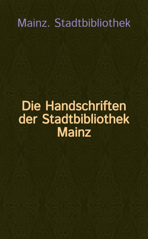 Die Handschriften der Stadtbibliothek Mainz = Рукописи гос. биб-ки г. Майнца.