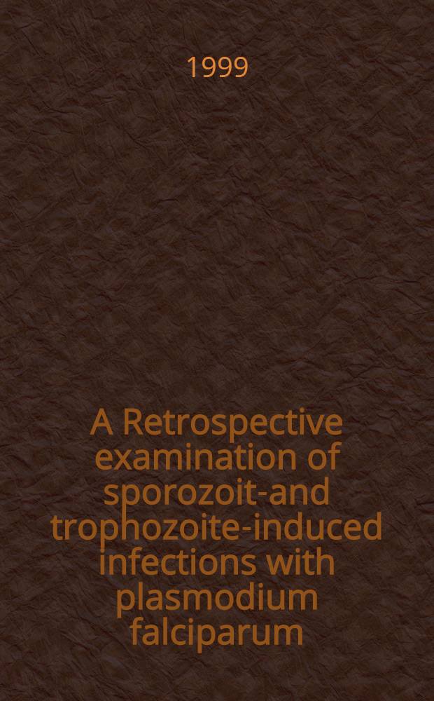 A Retrospective examination of sporozoite- and trophozoite-induced infections with plasmodium falciparum = Ретроспективное исследование спорозойтно- индуцированных и трофозойтно- индуцированных инфекций плазмодиумом фальципарум .
