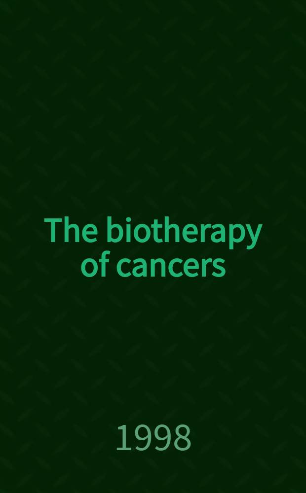The biotherapy of cancers : From immunotherapy to gene therapy = Биотерапия рака. От иммунотерапии до генной терапии.