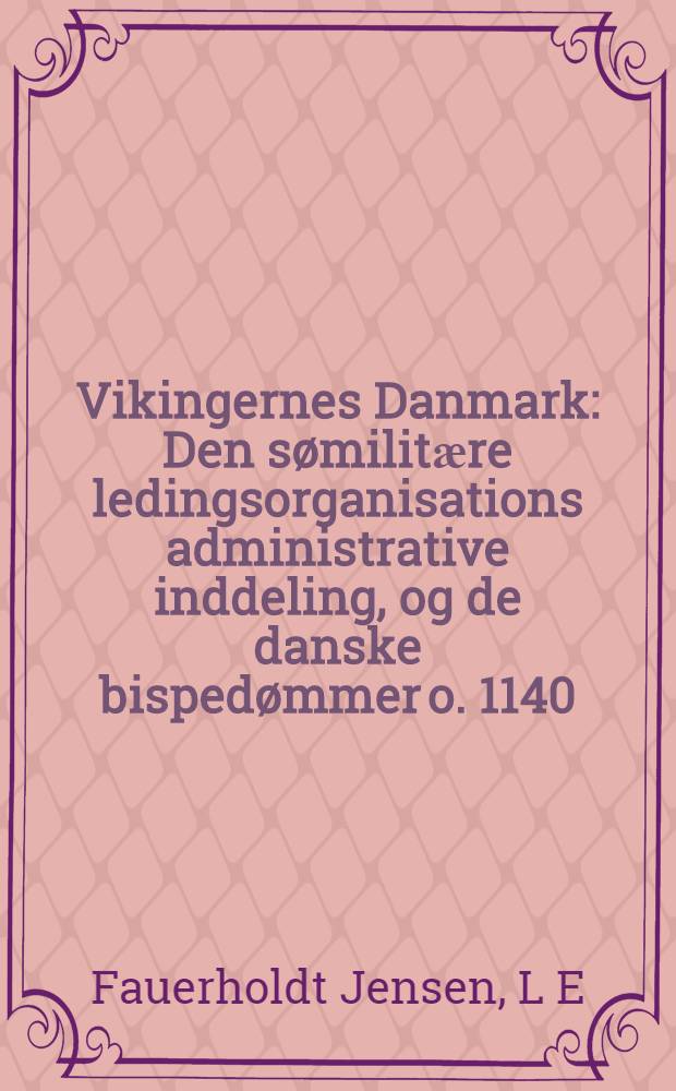 Vikingernes Danmark : Den sømilitӕre ledingsorganisations administrative inddeling, og de danske bispedømmer o. 1140