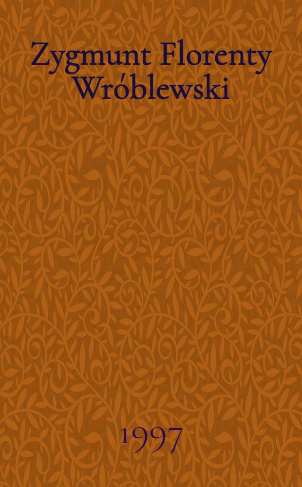 Zygmunt Florenty Wróblewski : Szkic o życiu i twórczości = С.Ф. Вроблевский.