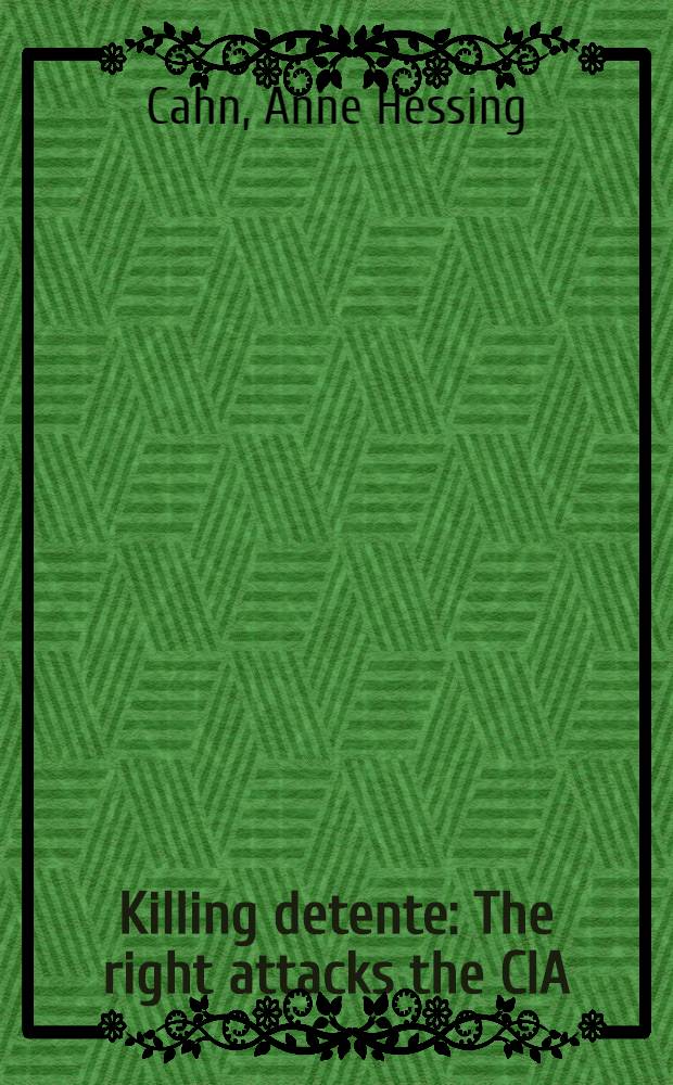 Killing detente : The right attacks the CIA = Убийственная разрядка. Правые нападают на ЦРУ.