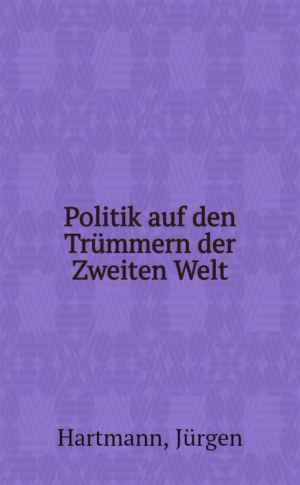 Politik auf den Trümmern der Zweiten Welt : Ruβland, Osteuropa u. die asiatische Peripherie = Политика на обломках второго мира: Россия, Восточная Европа и азиатская периферия.