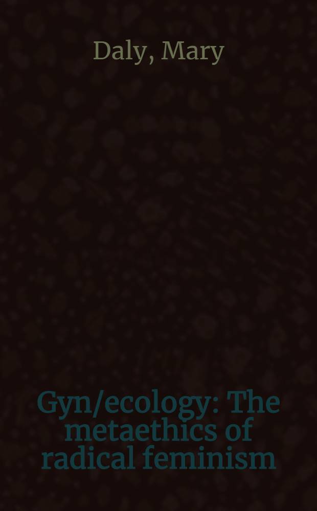 Gyn/ecology : The metaethics of radical feminism