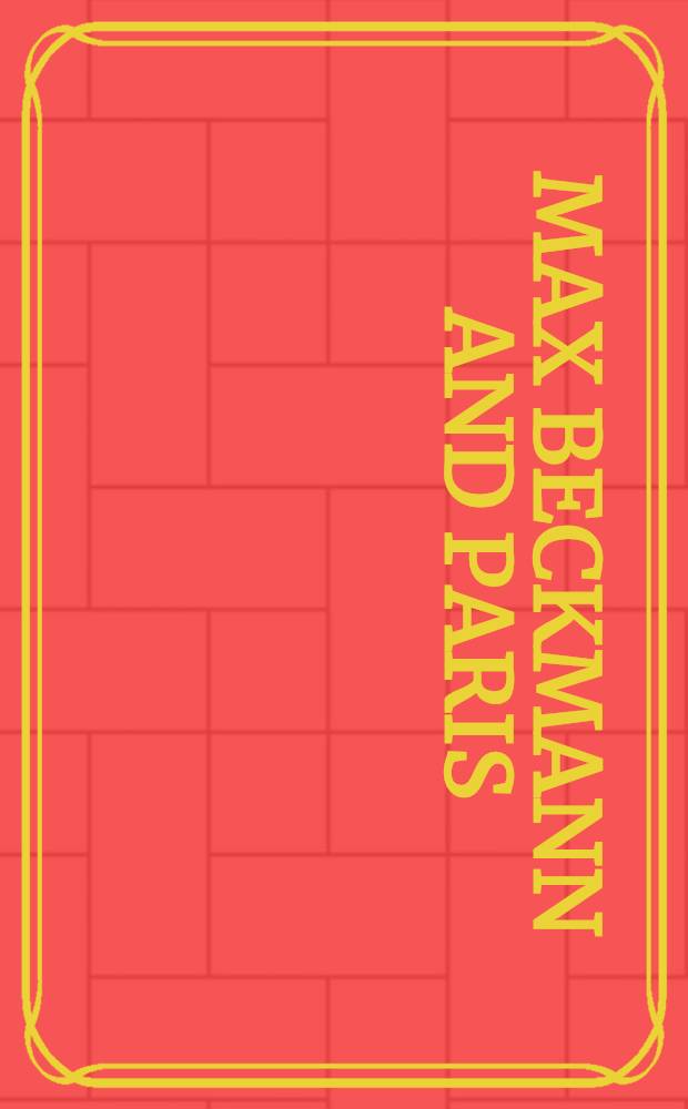Max Beckmann and Paris : Matisse, Picasso, Braque, Léger, Rouault : Publ. on the occasion of the Exhib. , Kunsthaus Zürich, Sept. 25, 1998 -Jan. 3, 1999, the Saint Louis art museum, Febr. 6-May 9, 1999 = Макс Бекман..