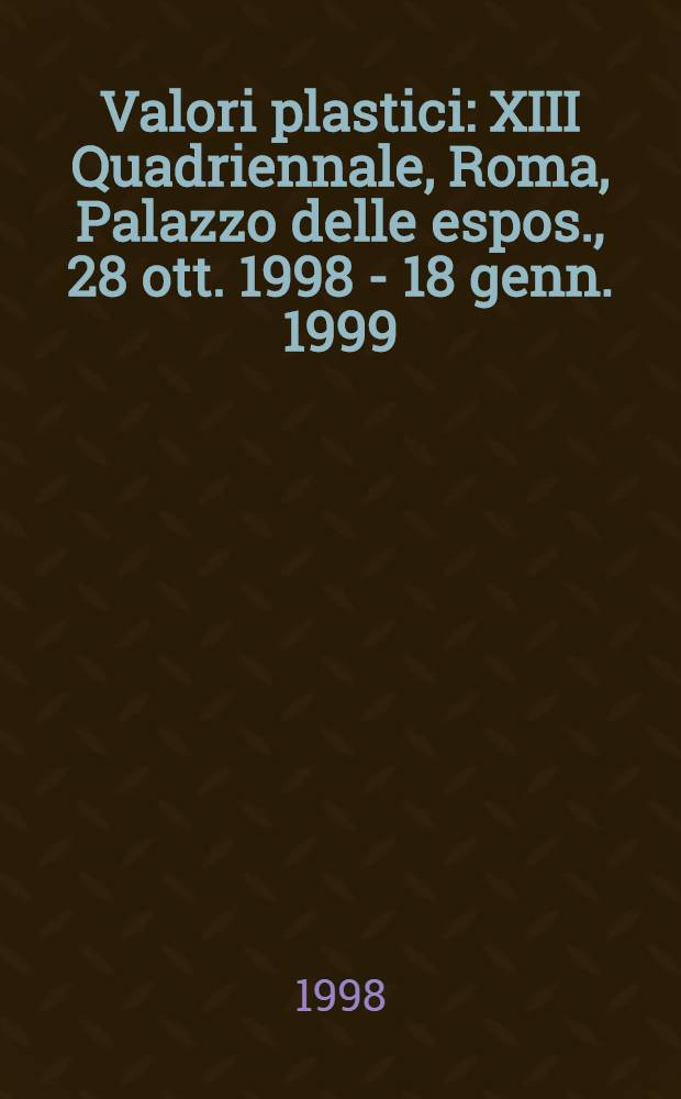 Valori plastici : XIII Quadriennale, Roma, Palazzo delle espos., 28 ott. 1998 - 18 genn. 1999 : Catalogo = Художественные ценности..