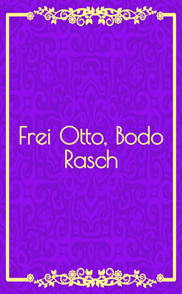 Frei Otto, Bodo Rasch: Gestalt finden : Auf dem Weg zu einer Baukunst des Minimalen : Der Werkbund zeigt Frei Otto, Frei Otto zeigt Bodo Rasch : Ausst. in der Villa Stuck, München, anläβlich der Preisverleihung des Dt. Werkbundes Bayern 1992 an Frei Otto u. Bodo Rasch : Katalog = Найти образ.